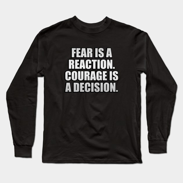 Fear is a reaction. Courage is a decision Long Sleeve T-Shirt by Geometric Designs